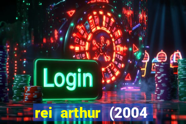 rei arthur (2004 assistir online)